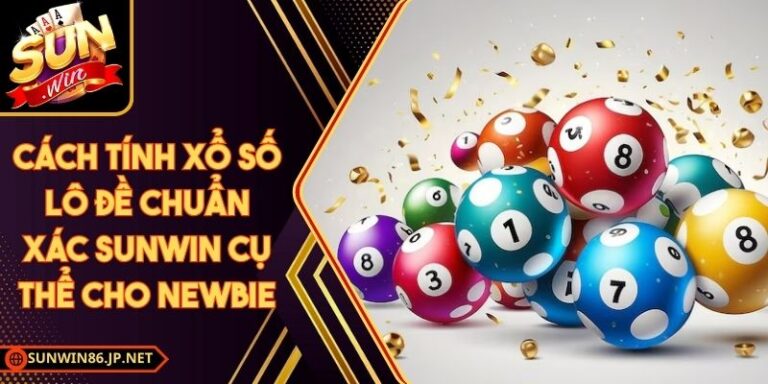 Cách Tính Xổ Số Lô Đề Chuẩn Xác Sunwin