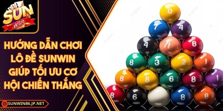 Hướng Dẫn Chơi Lô Đề Sunwin