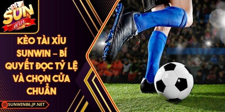 Kèo Tài Xỉu Sunwin – Bí Quyết Đọc Tỷ Lệ Và Chọn Cửa Chuẩn 1 Kèo Tài Xỉu Sunwin