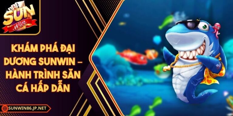 Khám Phá Đại Dương Sunwin – Hành Trình Săn Cá Hấp Dẫn 7 Khám Phá Đại Dương Sunwin