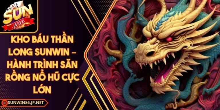Kho Báu Thần Long Sunwin – Hành Trình Săn Rồng Nổ Hũ Cực Lớn 9 Kho Báu Thần Long Sunwin