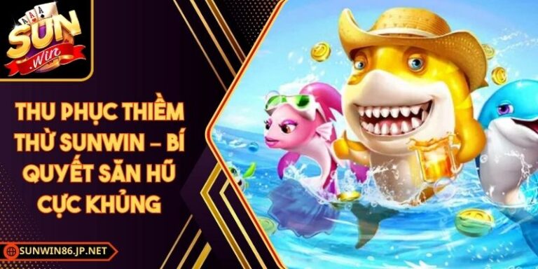 Thu Phục Thiềm Thừ Sunwin – Bí Quyết Săn Hũ Cực Khủng 8 Thu Phục Thiềm Thừ Sunwin