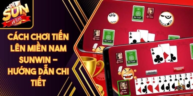 Cách Chơi Tiến Lên Miền Nam Sunwin - Hướng Dẫn Chi Tiết
