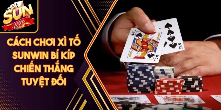Cách Chơi Xì Tố Sunwin Bí Kíp Chiến Thắng Tuyệt Đối