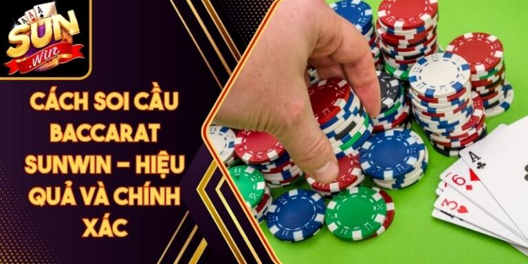 Cách Soi Cầu Baccarat Sunwin - Hiệu Quả Và Chính Xác