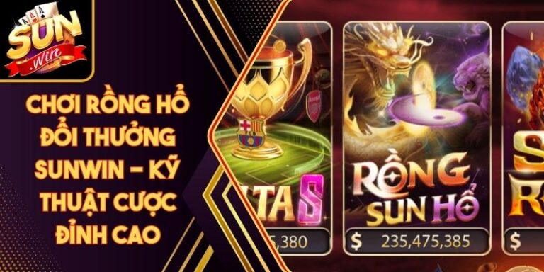 Chơi Rồng Hổ Đổi Thưởng Sunwin - Kỹ Thuật Cược Đỉnh Cao