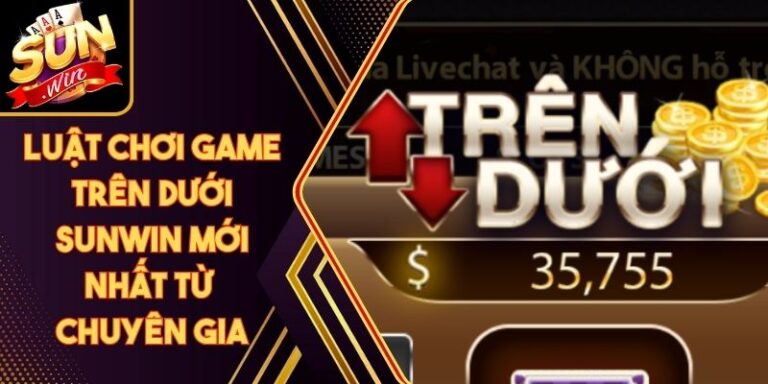 Luật Chơi Game Trên Dưới Sunwin Mới Nhất Từ Chuyên Gia 6 Luật Chơi Game Trên Dưới Sunwin Mới Nhất Từ Chuyên Gia