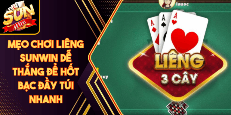Mẹo Chơi Liêng Sunwin Dễ Thắng Để Hốt Bạc Đầy Túi Nhanh