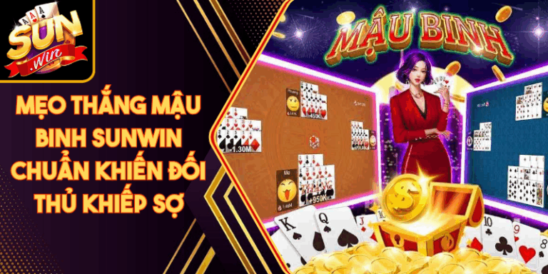 Mẹo Thắng Mậu Binh Sunwin Chuẩn Khiến Đối Thủ Khiếp Sợ