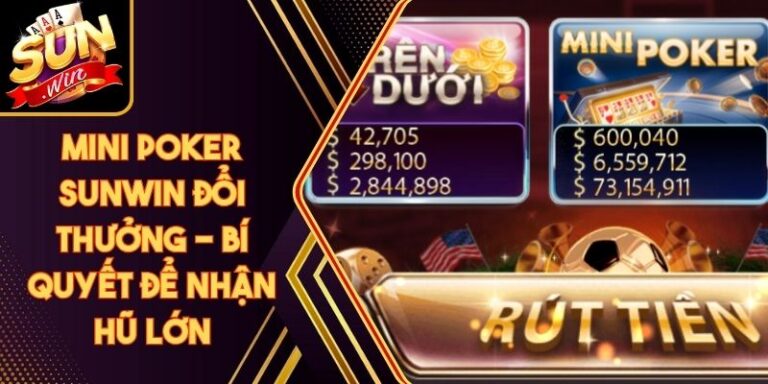 Mini Poker Sunwin Đổi Thưởng - Bí Quyết Để Nhận Hũ Lớn