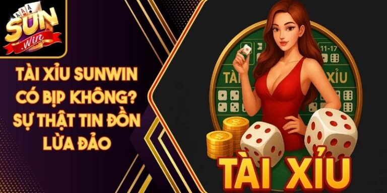 Tài Xỉu Sunwin Có Bịp Không? Sự Thật Tin Đồn Lừa Đảo 9 Tài Xỉu Sunwin Có Bịp Không? Sự Thật Tin Đồn Lừa Đảo